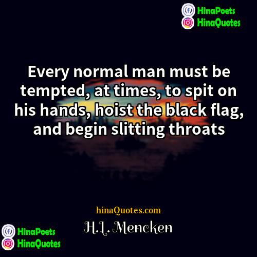HL Mencken Quotes | Every normal man must be tempted, at